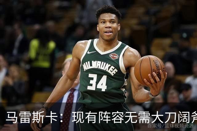 马雷斯卡：现有阵容无需大刀阔斧调整 我们肯定需在转会市场行动
